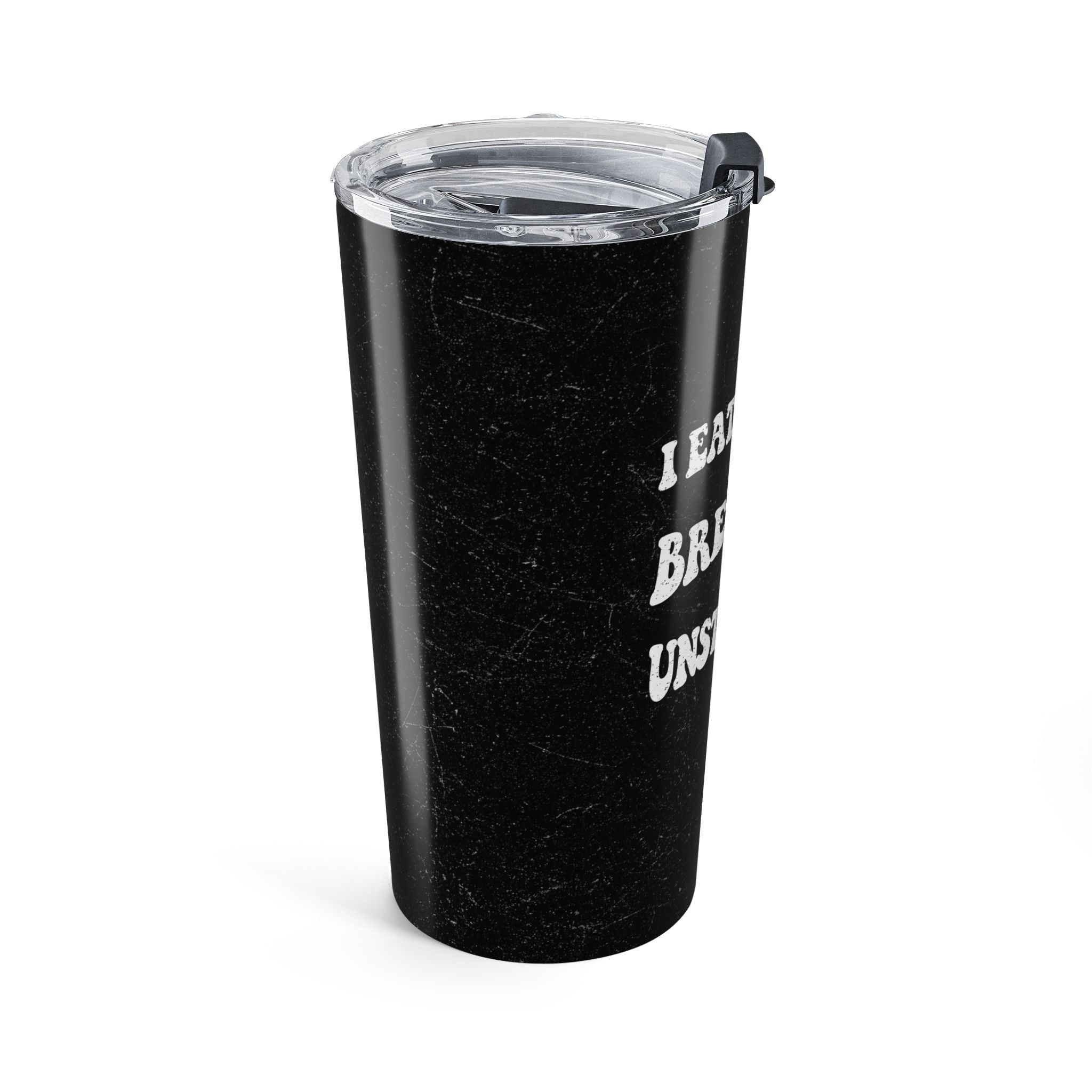 20oz Tumbler - "I Eat Bad Days Errydayy"